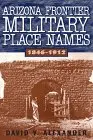 Arizona Frontier Military Place Names, 1846-1912 Alexander, David V. 1
