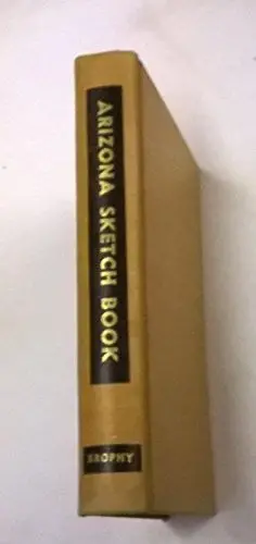 Arizona Sketch Book: Fifty Historical Sketches. [Hardcover] Brophy, Frank Cullen 1