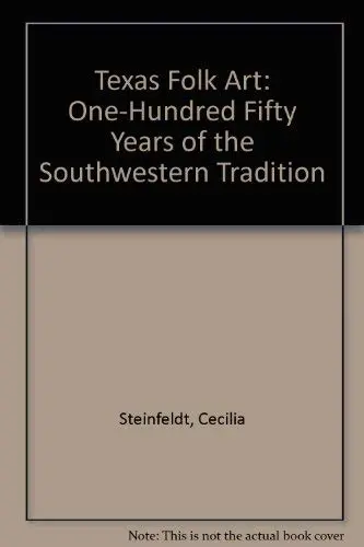 Texas Folk Art: One-Hundred Fifty Years Of The Southwestern Tradition Steinfeldt, Cecilia 1