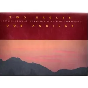 Two Eagles, Dos Aguilas The Natural Worlds Of The United States - Mexico Border Lands [Hardcover] Steinhart, P. & T.A. Blake 1