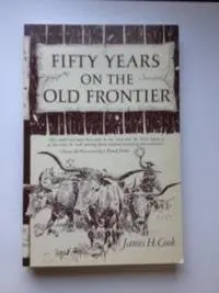 Fifty Years On The Old Frontier: As Cowboy Hunter Guide Scout And Ranchman [Paperback] Cook, James H.; Intro's. By J. Frank Dobie And Charles King 1