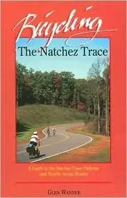 Bicycling The Natchez Trace: A Guide To The Natchez Trace Parkway And Nearby Scenic Routes Wanner, Glen 1