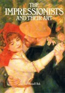 The Impressionists And Their Art Ash, Russell 1