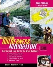 The Essential Wilderness Navigator - How To Find Your Way In The Great Outdoors - Second Edition [Unknown Binding] David Seidman 1