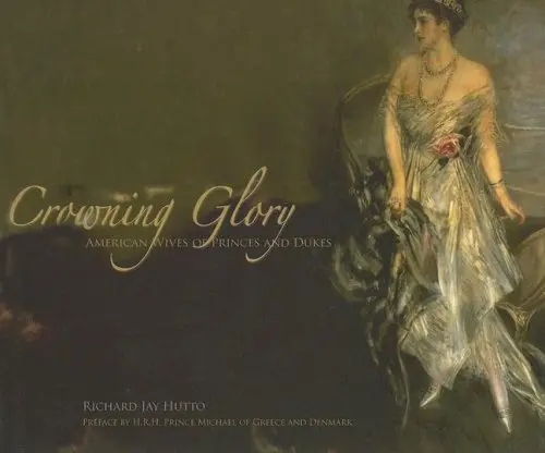 Crowning Glory: American Wives Of Princes And Dukes Hutto, Richard Jay 1