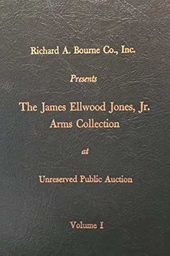 Public Auction: The James Ellwood Jones, Jr. Arms Collection, Volume I. [Hardcover] Richard A. Bourne Co., Inc 1