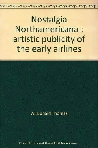 Nostalgia Northamericana: Artistic Publicity Of The Early Airlines Thomas, W. Donald 1