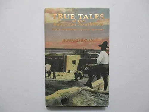True Tales Of The American Southwest: Pioneer Recollections Of Frontier Adventures Bryan, Howard 1