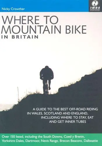 Where To Mountain Bike In Britain : 150 Places To Quench Your Off Road Thirst [Paperback] Nicky Crowther 1