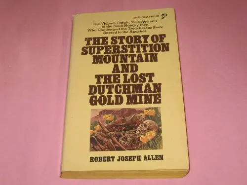 The Story Of Superstition Mountain And The Lost Dutchman Gold Mine Robert Joseph Allen 1