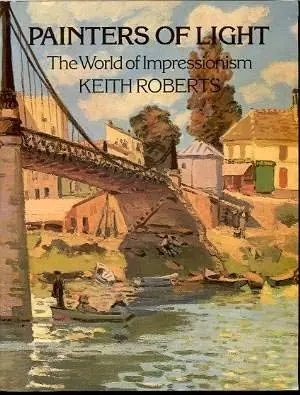 Painters Of Light: The World Impressionism Roberts, Keith 1