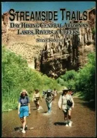 Streamside Trails : Day Hiking Central Arizonas Lakes,Rivers,&Creeks: Day Hiking Central Arizona's Lakes, Rivers, And Creeks [Paperback] Krause, Steve 1