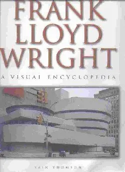 Frank Lloyd Wright: A Visual Encyclopedia. [Hardcover] Iain Thomson 1