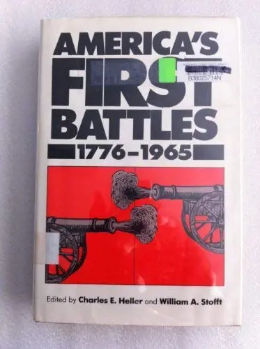 America's First Battles, 1776-1965 Heller, Charles E. And Stofft, William A. 1