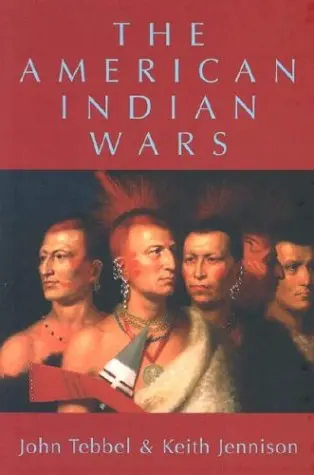 The American Indian Wars [Hardcover] Tebbel, John And Jennison, Keith 1