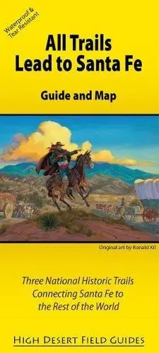 All Trails Lead To Santa Fe: Guide And Map For Three National Historic Trails Connecting Santa Fe To The Rest Of The World (High Desert Field Guides) [Map] Three Trails Conference; Huelster, Kathryn And Huelster, Dick 1