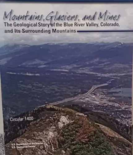 Mountains, Glaciers And Mines Geological Story Of The Blue River Valley In Colorado [Staple Bound] Kellogg, Bryant, Shroba 1