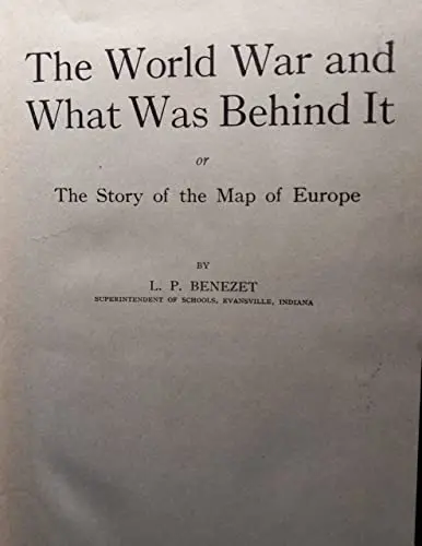 The World War And What Was Behind It : The Story Of The Map Of Europe [Hardcover] L.P. Benezet 1