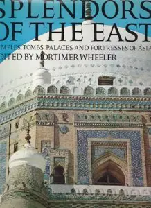 Splendors Of The East [Hardcover] Mortimer Wheeler 1