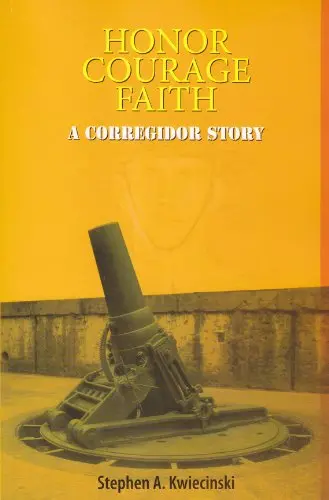 Honor, Courage, Faith: A Corregidor Story [Paperback] Stephen A. Kwiecinski 1