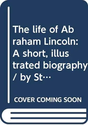 The Life Of Abraham Lincoln: A Short, Illustrated Biography Lorant, Stefan 1