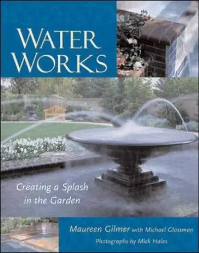 Water Works: Creating A Splash In The Garden Gilmer, Maureen And Glassman, Michael 1