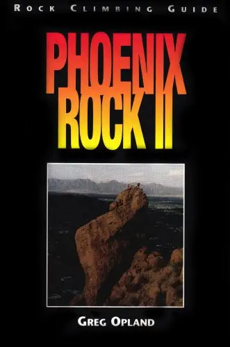 Phoenix Rock Ii: Rock Climbing Guide To Central Arizona Granite Opland, Greg 1