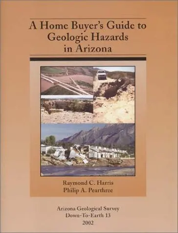 A Home Buyer's Guide To Geologic Hazards In Arizona Harris, Raymond C. And Pearthree, Philip A. 1