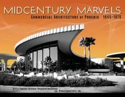 Midcentury Marvels: Commercial Architecture Of Phoenix, 1945 - 1975 [Hardcover] City Of Phoenix Historic Preservation And Ryden Architects 1
