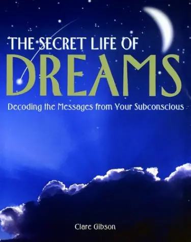 The Secret Life Of Dreams: Decoding The Messages From Your Subconcious Gibson, Clare K. 1