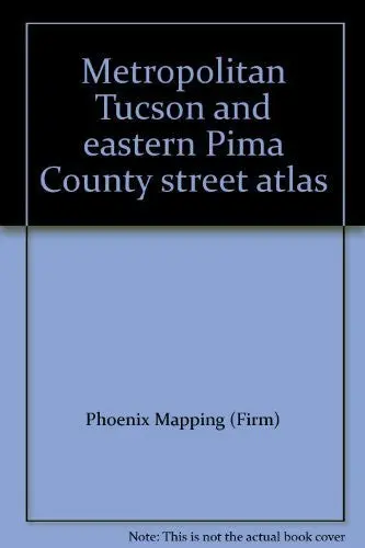 Metropolitan Tucson And Eastern Pima County Street Atlas Phoenix Mapping (Firm) 1