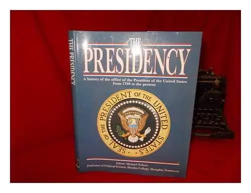 The Presidency ~ A History Of The Office Of The President Of The United States From 1789 To The Present (Clinton) Nelson, Michael 1