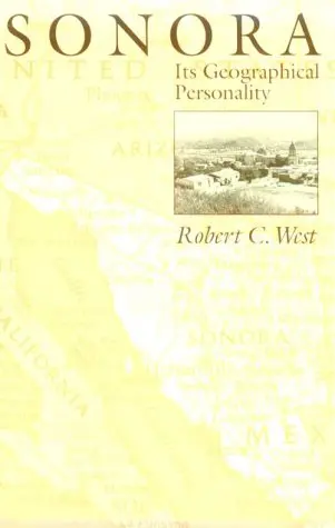 Sonora: Its Geographical Personality West, Robert C. 1