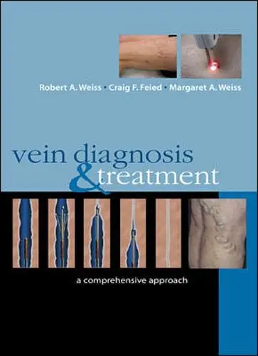 Vein Diagnosis & Treatment: A Comprehensive Approach Weiss, Robert; Feied, Craig And Weiss, Margaret 1