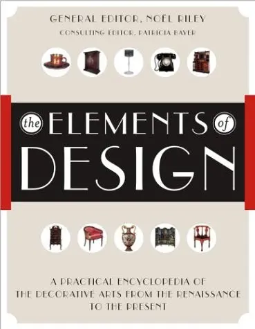 The Elements Of Design: A Practical Encyclopedia Of The Decorative Arts From The Renaissance To The Present Riley, Noel And Bayer, Patricia 1