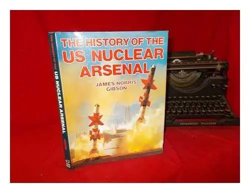 The History Of The Us Nuclear Arsenal Gibson, James Norris 1
