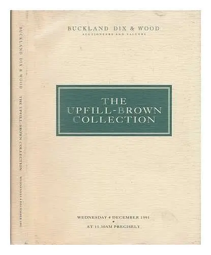 Auction Of The Collection Of Orders, Decorations And Campaign Medals Fromed By A. A. Upfill-Brown: The Upfill-Brown Collection [Hardcover] Buckland Dix & Wood (Auctioneers And Valuers) 1