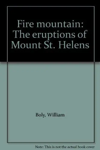 Fire Mountain: The Eruptions Of Mount St. Helens Boly, William 1