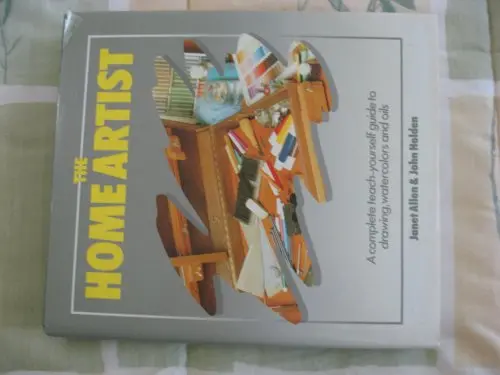 The Home Artist A Complete Teach-Yourself Guide To Drawing, Watercolors And Oils [Hardcover] Janet Allen & John Holden 1