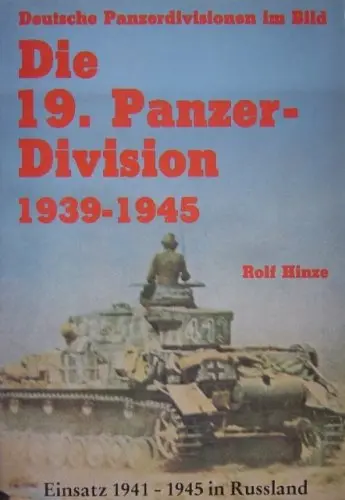 Die 19. Panzer-Division: Bewaffnung, Einsätze, Männer : Einsatz 1941-1945 In Russland (Deutsche Panzerdivisionen Im Bild) (German Edition) Hinze, Rolf 1