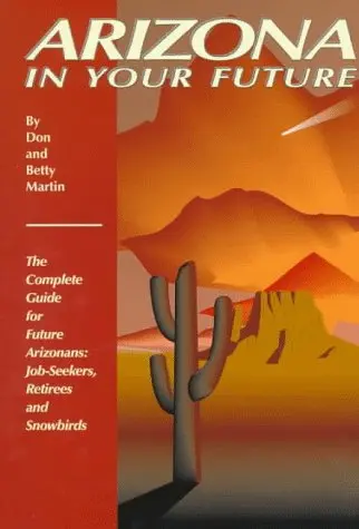 Arizona In Your Future: The Complete Guide For Future Arizonans: Job-Seekers, Retirees And Snowbirds [Paperback] Martin, Don W.;Martin, Betty Woo 1