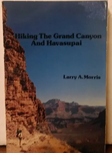 Hiking The Grand Canyon And Havasupai Morris, Larry A 1