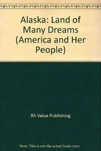 Alaska Land Of Many Dreams (America And Her People) Rh Value Publishing 1