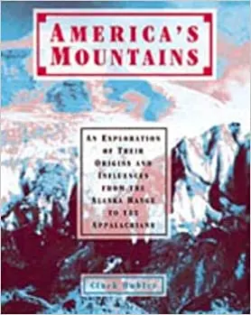 America's Mountains: An Exploration Of Their Origins And Influences From The Alaska Range To The Appalachians Hubler, Clark 1