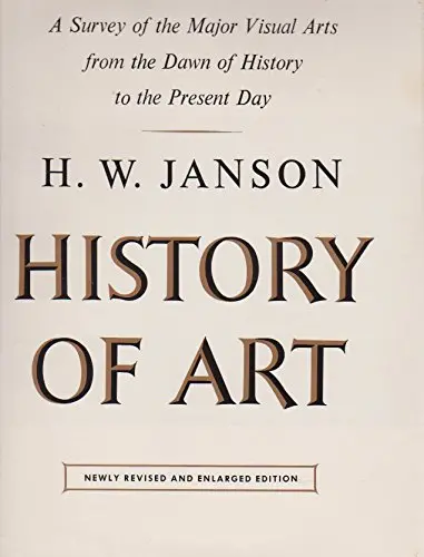History Of Art : A Survey Of The Major Visual Arts From The Dawn Of History To The Present Day, Newly Revised And Enlarged Edition [Hardcover] Janson H.W. 1