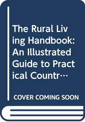 The Rural Living Handbook: An Illustrated Guide To Practical Country Skills Mother Earth News 1