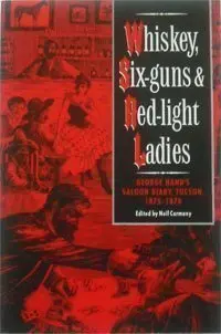Whiskey, Six-Guns And Red-Light Ladies: George Hand's Saloon Diary, Tucson, 1875-1878 Editor) Hand, George (Neil Carmony 1