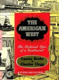 The American West: The Pictorial Epic Of A Continent Beebe, Lucius; Clegg, Charles 1
