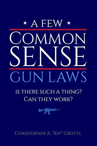 A Few Commonsense Gun Laws: Is There Such A Thing? Can They Work? [Paperback] Crofts Jd, Christopher A. "Kip" And Metzger Mfa, S. L. 1