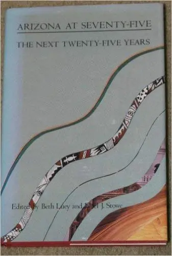 Arizona At Seventy-Five: The Next Twenty-Five Years [Hardcover] Luey, Beth And Stowe, Noel J. 1